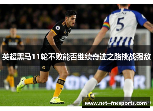 英超黑马11轮不败能否继续奇迹之路挑战强敌