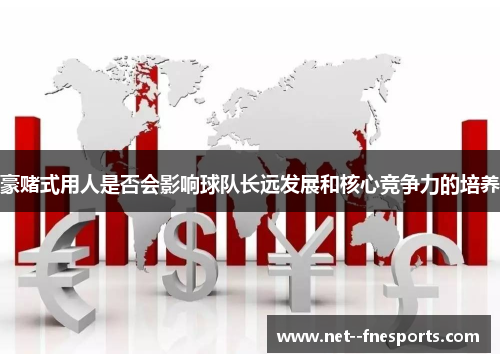 豪赌式用人是否会影响球队长远发展和核心竞争力的培养