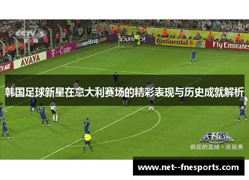 韩国足球新星在意大利赛场的精彩表现与历史成就解析